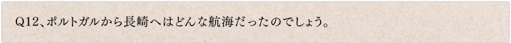 Q12、ポルトガルから長崎へはどんな航海だったのでしょう。